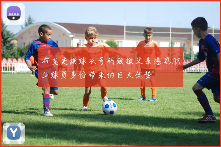 布克更换球衣号码致敬父亲感恩职业球员身份带来的巨大优势